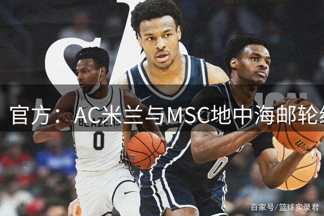 官方：AC米兰与MSC地中海邮轮续约，后者将继续担任主赞助商